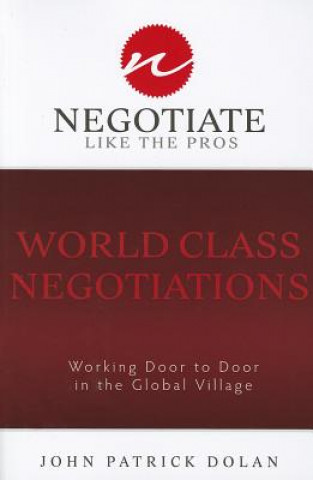 Knjiga World Class Negotiations: Working Door to Door in the Global Village: Negotiate Like the Pros John Patrick Dolan