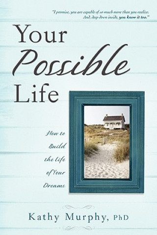 Kniha Your Possible Life: How to Build the Life of Your Dreams Kathy Murphy