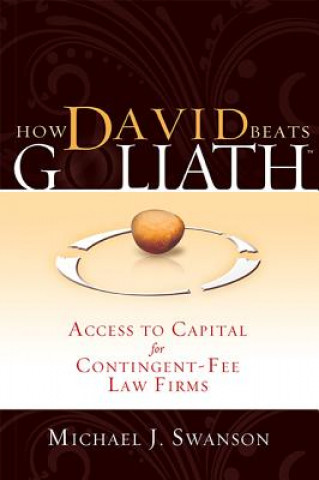 Carte How David Beats Goliath: Access to Capital for Contingent-Fee Law Firms Michael J. Swanson