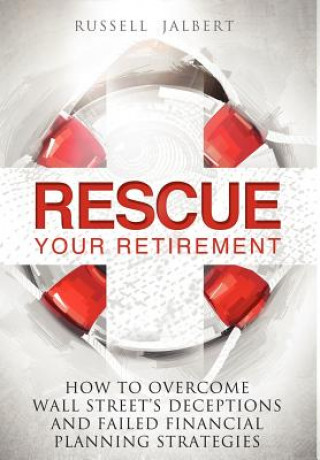 Książka Rescue Your Retirement: How to Overcome Wall Street Deceptions and Failed Financial Planning Strategies Russell K. Jalbert