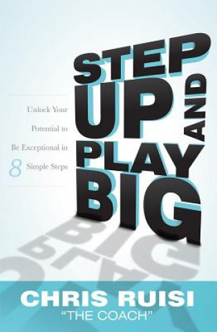 Carte Step Up and Play Big: Unlock Your Potential to Be Exceptional in 8 Simple Steps Chris Ruisi