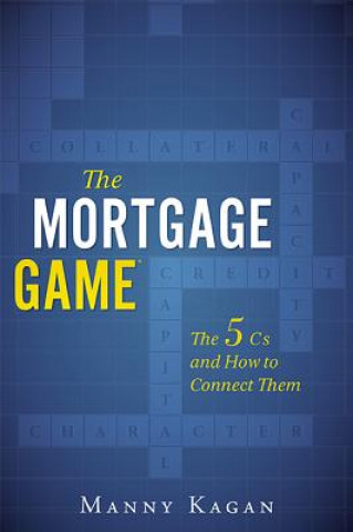 Βιβλίο The Mortgage Game: The 5 CS and How to Connect Them Manny Kagan