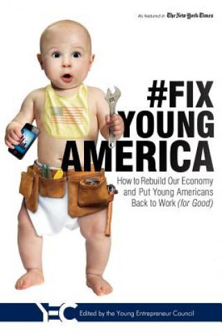 Kniha #Fix Young America: How to Rebuild Our Economy and Put Young Americans Back to Work (for Good) Young Entreprenuer Council