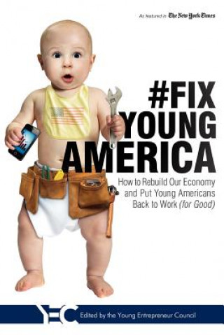 Livre #Fix Young America: How to Rebuild Our Economy and Put Young Americans Back to Work (for Good) Young Entreprenuer Council