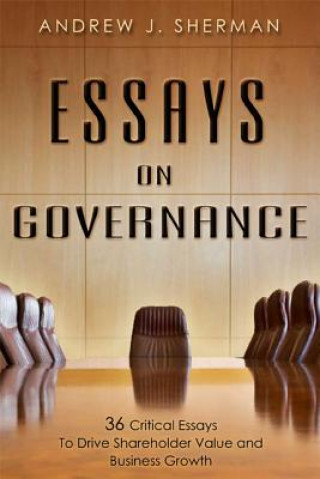 Kniha Essays on Governance: 36 Critical Essays to Drive Shareholder Value and Business Growth Andrew J. Sherman