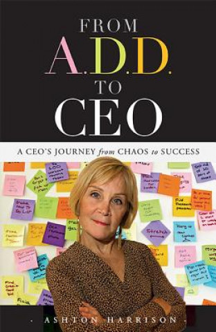 Könyv From A.D.D. to CEO: A CEO's Journey from Chaos to Success Ashton Harrison