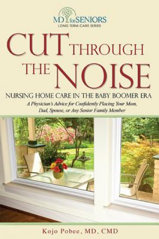 Kniha Cut Through the Noise: Nursing Home Care in the Baby Boomer Era Kojo Pobee