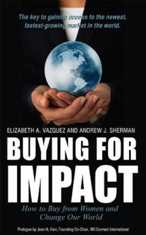 Könyv Buying for Impact: How to Buy from Women and Change Our World Elizabeth A. Vazquez