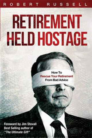 Kniha Retirement Held Hostage: How to Rescue Your Retirement from Bad Advice Robert Russell