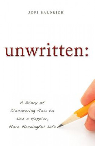 Książka Unwritten:: A Story of Discovering How to Live a Happier, More Meaningful Life Jofi Baldrich