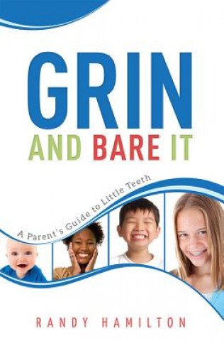 Carte Grin and Bare It: A Parents Guide to Little Teeth Randy Hamilton
