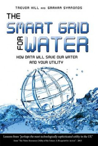 Carte The Smart Grid for Water: How Data Will Save Our Water and Your Utility Trevor Hill