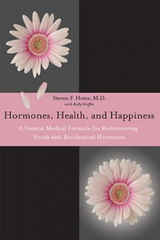 Kniha Hormones, Health, and Happiness: A Natural Medical Formula for Rediscovering Youth Steven F. Hotze