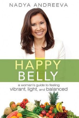 Könyv Happy Belly: A Woman's Guide to Feeling Vibrant, Light, and Balanced Nadya Andreeva