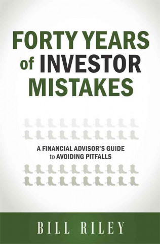 Kniha Forty Years of Investor Mistakes: A Financial Advisor's Guide to Avoiding Pitfal Bill Riley