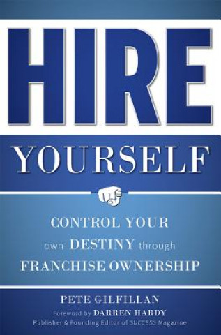 Könyv Hire Yourself: Control Your Own Destiny Through Franchise Ownership Pete Gilfillan