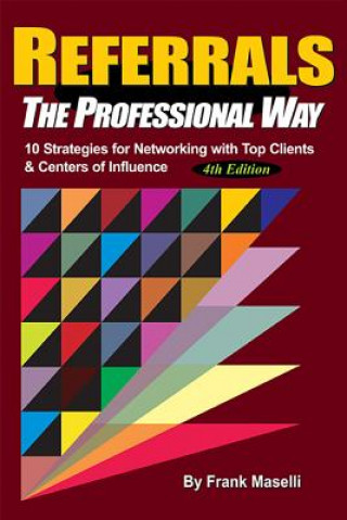 Kniha Referrals, the Professional Way: 10 Strategies for Networking with Top Clients & Centers of Influence Frank Maselli