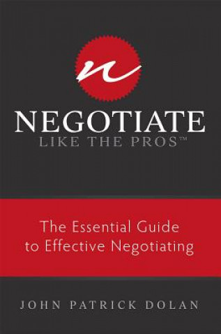 Carte Negotiate Like the Pros: The Essential Guide to Effective Negotiating John Patrick Dolan