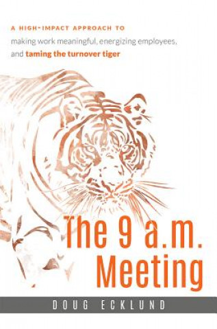 Carte The 9 A.M. Meeting: A High-Impact Approach to Making Work Meaningful, Energizing Employees, and Taming the Turnover Tiger Doug Ecklund