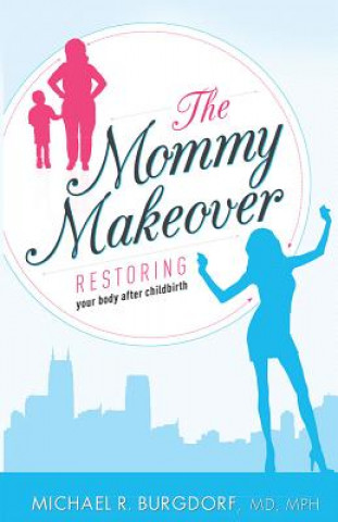 Carte The Mommy Makeover: Restoring Your Body After Childbirth Michael R. Burgdorf