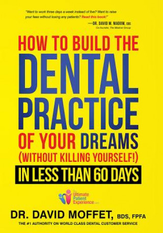 Kniha How to Build the Dental Practice of Your Dreams: Without Killing Yourself! in Less Than 60 Days David Moffet