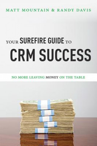 Kniha Your Surefire Guide to Crm Success: No More Leaving Money on the Table Matt Mountain