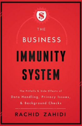Könyv The Business Immunity System: The Pitfalls & Side Effects of Data Handling, Privacy Issues, & Background Checks Rachid Zahidi