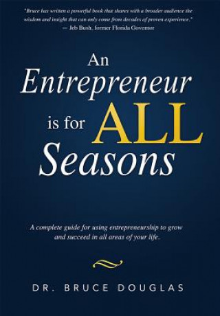 Könyv An Entrepreneur Is for All Seasons: A Complete Guide for Using Entrepreneurship to Grow and Succeed in All Areas of Your Life. Dr Bruce Douglas