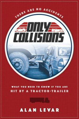 Könyv There Are No Accidents: What You Need to Know If You Are Hit by a Tractor-Trailer Alan Levar