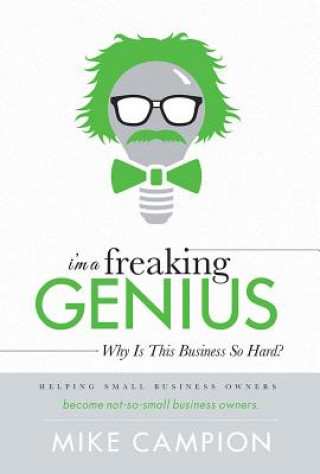 Book I'm a Freaking Genius: Why Is This Business So Hard? Mike Campion