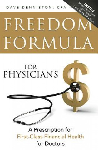 Carte Freedom Formula for Physicians: A Prescription for First-Class Financial Health for Doctors Dave Denniston