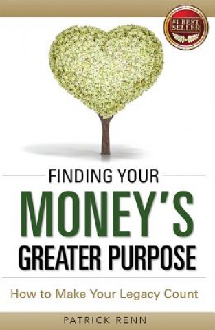 Kniha Finding Your Money's Greater Purpose: How to Make Your Legacy Count Patrick Renn