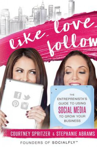 Książka Like. Love. Follow.: The Entreprenista's Guide to Using Social Media to Grow Your Business Courtney Spritzer