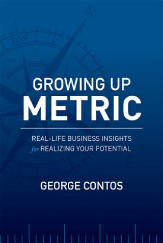 Książka Growing Up Metric: Real-Life Business Insights for Realizing Your Potential George Contos