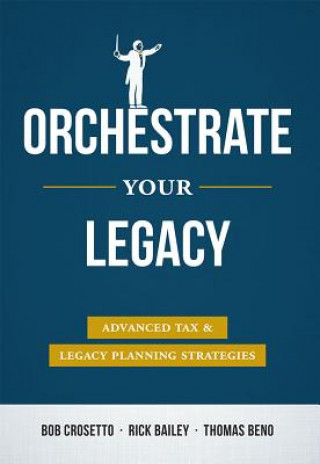 Kniha Orchestrate Your Legacy: Advanced Tax & Legacy Planning Strategies Bob Crossetto