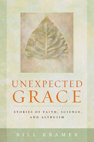 Buch Unexpected Grace: Stories of Faith, Science, and Altruism Bill Kramer