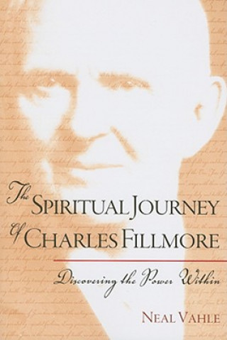 Carte The Spiritual Journey of Charles Fillmore: Discovering the Power Within Neal Vahle