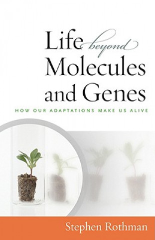 Książka The Life Beyond Molecules and Genes: How Our Adaptations Make Us Alive Stephen Rothman