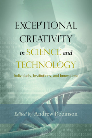 Könyv Exceptional Creativity in Science and Technology: Individuals, Institutions, and Innovations Andrew Robinson