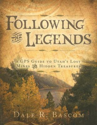 Książka Following the Legends: A GPS Guide to Utah's Lost Mines and Hidden Treasures Dale R. Bascom