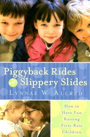 Książka Piggyback Rides and Slippery Slides: How to Have Fun Raising First-Rate Children Lynnae Allred
