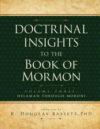 Książka Doctrinal Insights to the Book of Mormon: Volume 3: Helaman Through Moroni K. Douglas Bassett