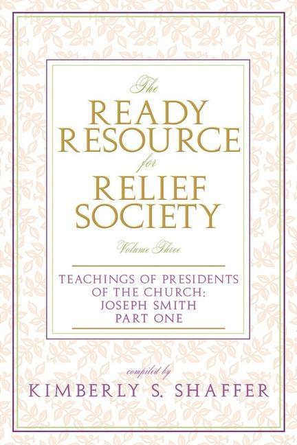 Książka The Ready Resource for Relief Society: Teachings of the Presidents of the Church Vol. 1 Joseph Smith Kimberly S. Shaffer
