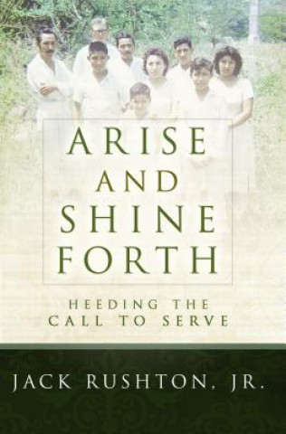 Carte Arise and Shine Forth: Heeding the Call to Serve Jack L. Rushton