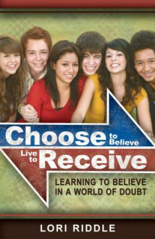 Buch Choose to Believe, Live to Receive Lori Riddle