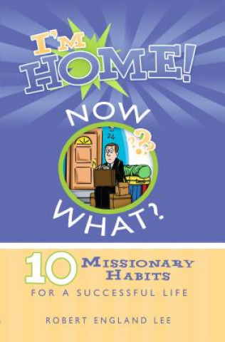 Libro I'm Home! Now What?: 10 Missionary Habits for a Successful Life Robert E. Lee