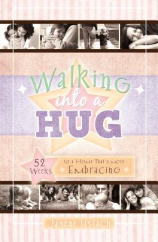 Knjiga Walking Into a Hug: 52 Weeks to a Home That's More Embracing Janene E. Ustach