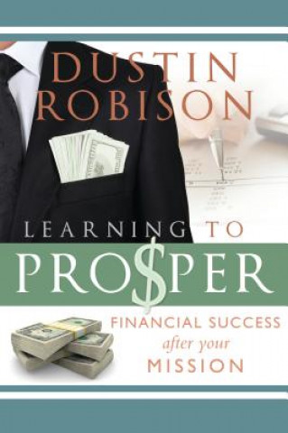 Kniha Learning to Prosper: Financial Success After Your Mission Dustin Robison