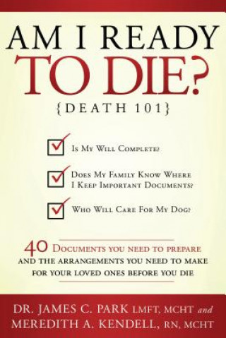 Kniha Am I Ready to Die?: Death 101; 40 Documents and Arrangements People Need to Have Ready When They Die James C. Park