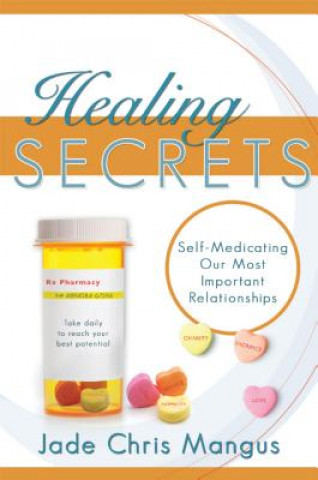 Carte Healing Secrets: Self-Medicating Our Most Important Relationships Jade Chris Mangus